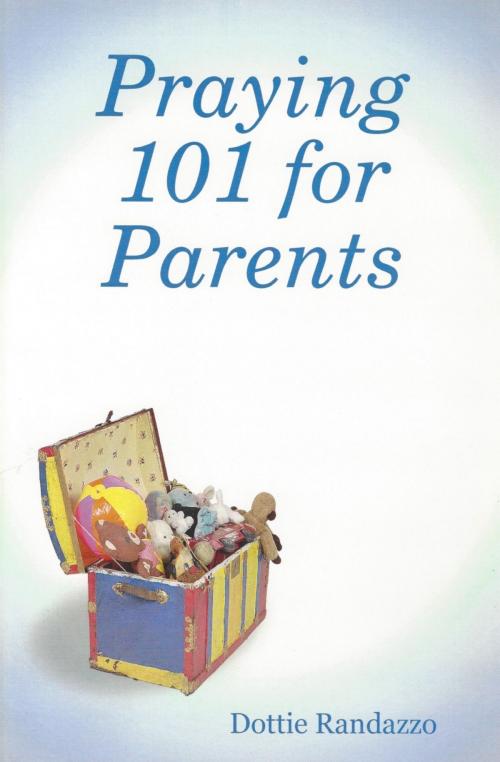 Cover of the book Praying 101 for Parents by Dottie Randazzo, Dottie Randazzo