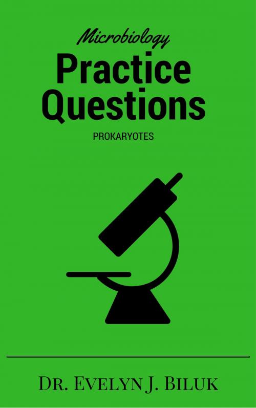 Cover of the book Microbiology Practice Questions: Prokaryotes by Dr. Evelyn J Biluk, Dr. Evelyn J Biluk