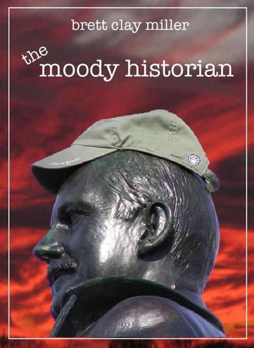 Cover of the book The Moody Historian by Brett Clay Miller, Brett Clay Miller