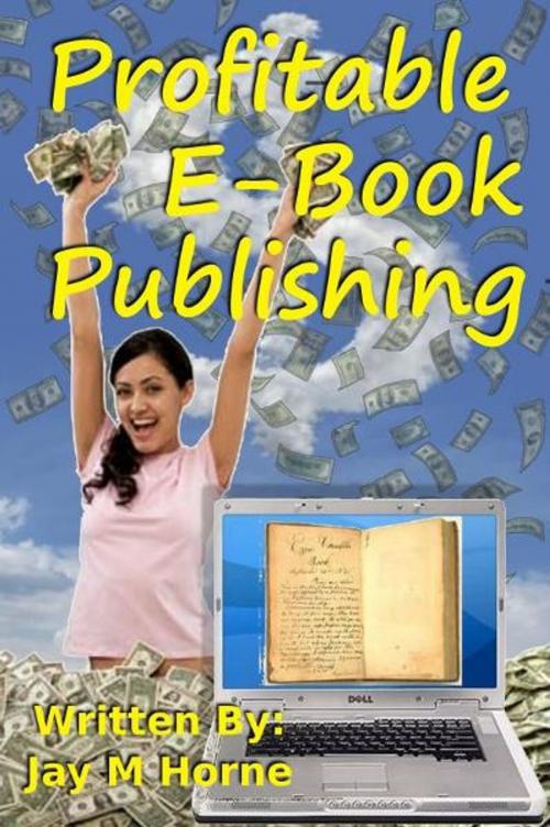 Cover of the book Profitable E-Book Publishing by Jay M Horne, Jay M Horne