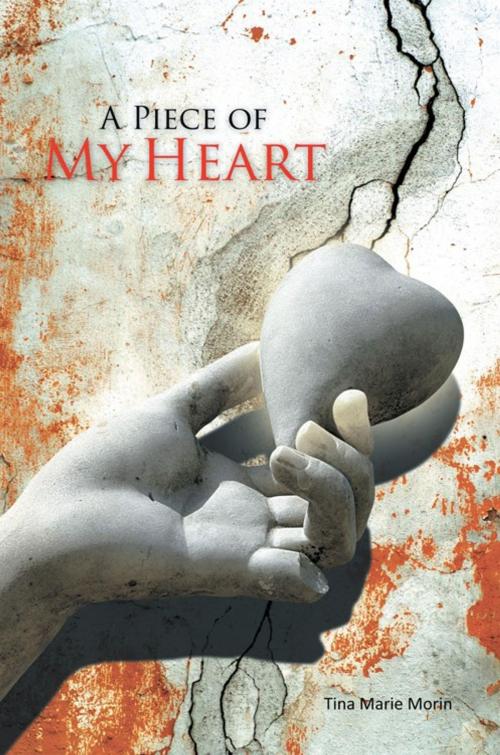 Cover of the book A Piece of My Heart by Tina Marie Morin, AuthorHouse