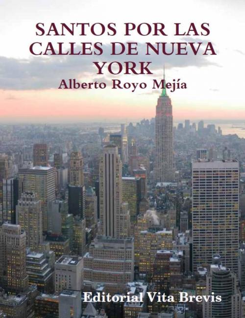 Cover of the book Santos por las calles de Nueva York by Alberto Royo Mejía, Editorial Vita Brevis