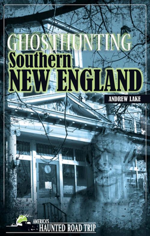 Cover of the book Ghosthunting Southern New England by Andrew Lake, Clerisy Press