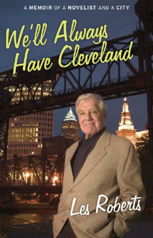 Cover of the book We'll Always Have Cleveland: A Memoir of a Novelist and a City by Les Roberts, Gray & Company, Publishers