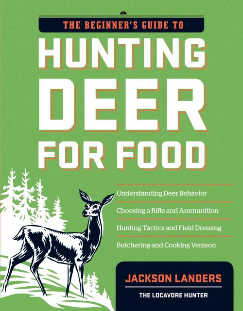 Cover of the book The Beginner's Guide to Hunting Deer for Food by Jackson Landers, Storey Publishing, LLC