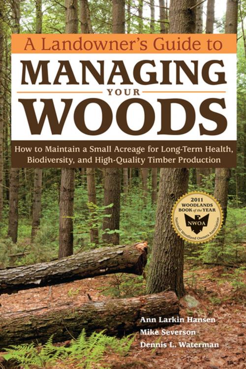 Cover of the book A Landowner's Guide to Managing Your Woods by Anne Larkin Hansen, Mike Severson, Dennis L. Waterman, Storey Publishing, LLC