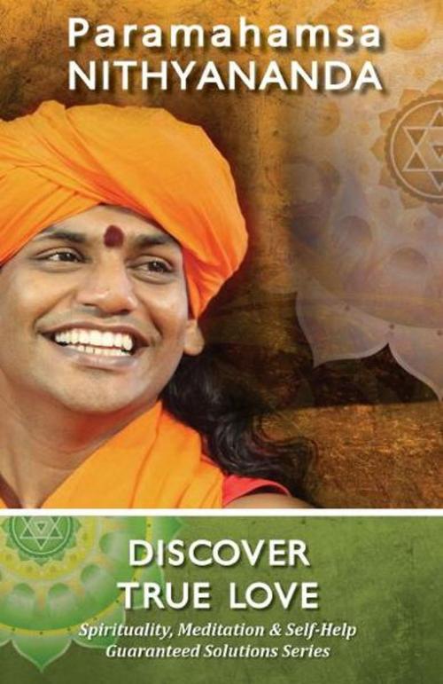 Cover of the book Discover True Love (Spirituality, Meditation & Self Help Guaranteed Solutions Series) by Paramahamsa Nithyananda, eNPublishers