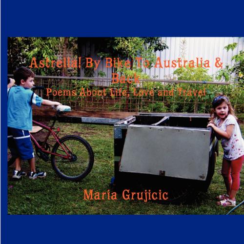 Cover of the book Astrella! By Bike To Australia & Back by Maria Grujicic, FastPencil, Inc.