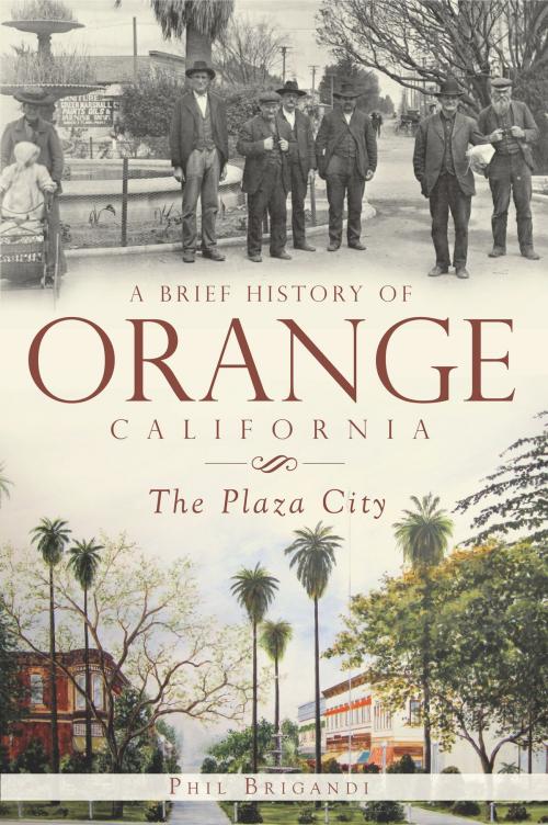 Cover of the book A Brief History of Orange, California by Phil Brigandi, Arcadia Publishing Inc.