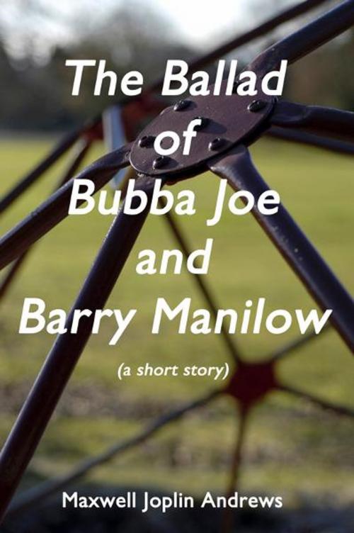 Cover of the book The Ballad of Bubba Joe and Barry Manilow by Maxwell Joplin Andrews, BookBaby