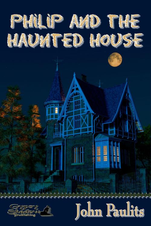 Cover of the book Philip and the Haunted House by John Paulits, Gypsy Shadow Publishing, LLC
