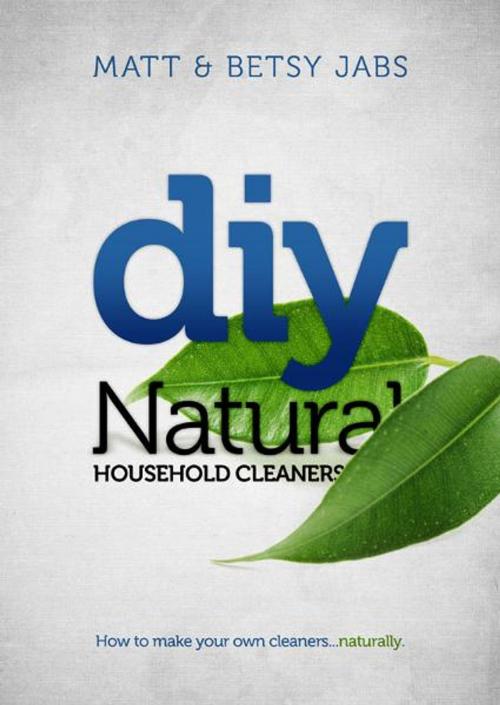 Cover of the book DIY Natural Household Cleaners by Matt Jabs, Betsy Jabs, BookBaby