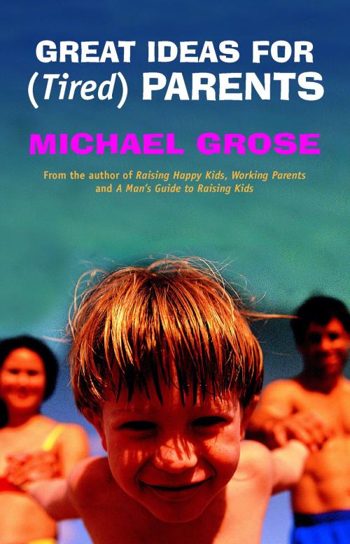 Cover of the book Great Ideas For (Tired) Parents by Michael Grose, Penguin Random House Australia