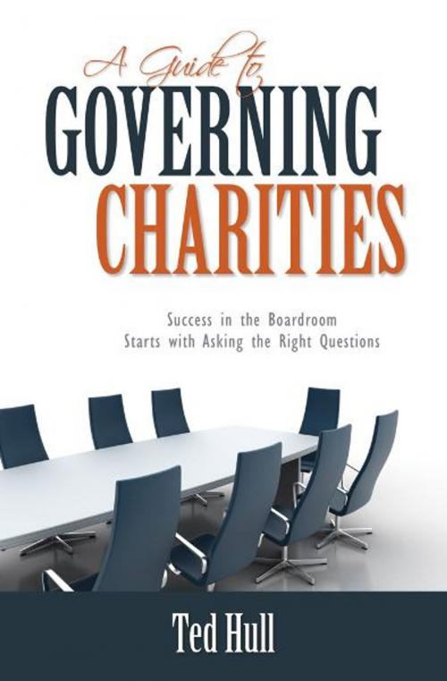 Cover of the book A Guide to Governing Charities: Success in the Boardroom Starts with Asking the Right Questions by Ted Hull, Word Alive Press