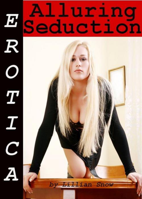 Cover of the book Erotica: Alluring Seduction, Tales of Sex by Lillian Snow, Tales of Flesh Press