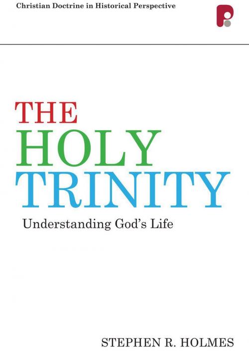 Cover of the book The Holy Trinity: Understanding God's Life by Stephen R Holmes, Authentic Publishers