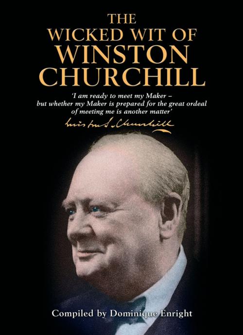 Cover of the book The Wicked Wit of Winston Churchill by Dominique Enright, Michael O'Mara