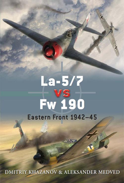 Cover of the book La-5/7 vs Fw 190 by Dmitriy Khazanov, Aleksander Medved, Bloomsbury Publishing