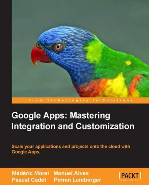 Cover of the book Google Apps: Mastering Integration and Customization by MÃ©dÃ©ric Morel, Manuel Alves, Pascal Cadet, Pirmin Lemberger, Packt Publishing