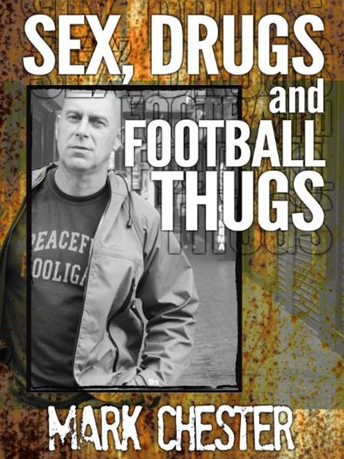 Cover of the book Sex, Drugs and Football Thugs by Mark Chester, Category C Publishing