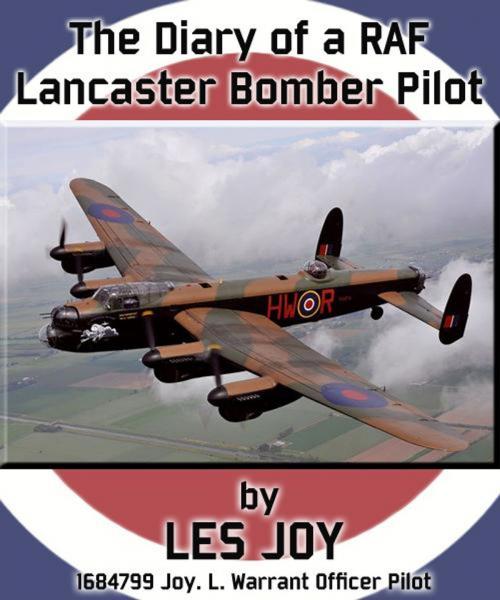 Cover of the book The Diary Of A RAF Lancaster Bomber Pilot by Les Joy, Create