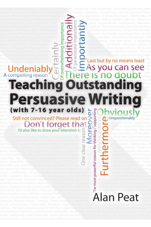 Cover of the book Teaching Outstanding Persuasive Writing by Alan Peat, Creative Educational Press Ltd