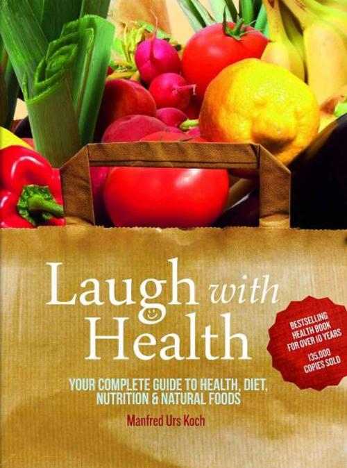 Cover of the book Laugh With Health: The complete guide to health, diet, nutrition and natural foods by Manfred Urs Koch, Exisle Publishing
