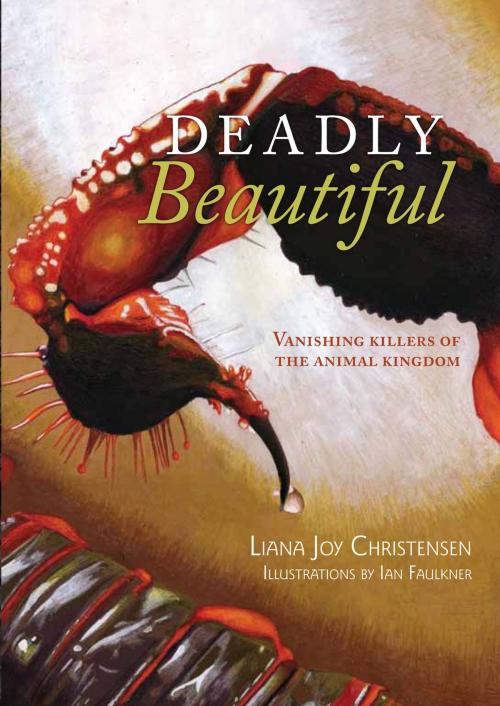 Cover of the book Deadly Beautiful: Vanishing killers of the animal kingdom by Dr Liana Joy Christensen & Ian Faulkner, Exisle Publishing