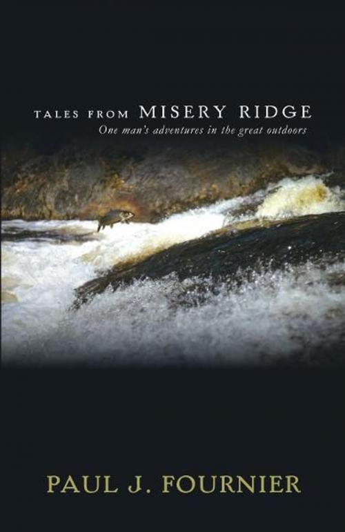 Cover of the book Tales From Misery Ridge: One man's adventures in the great outdoors by Paul Fournier, Islandport Press, Inc.