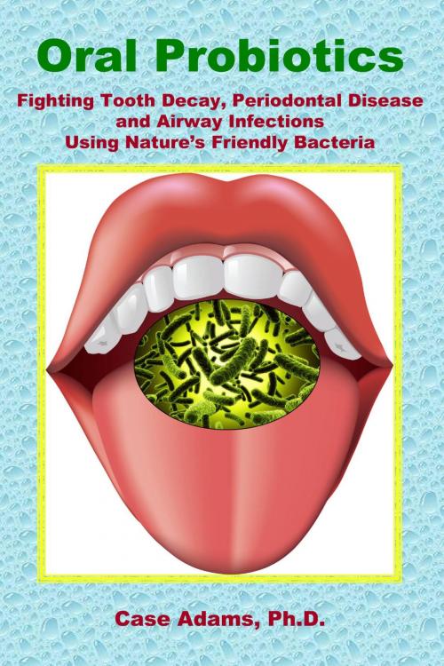 Cover of the book Oral Probiotics by Case Adams Naturopath, Logical Books