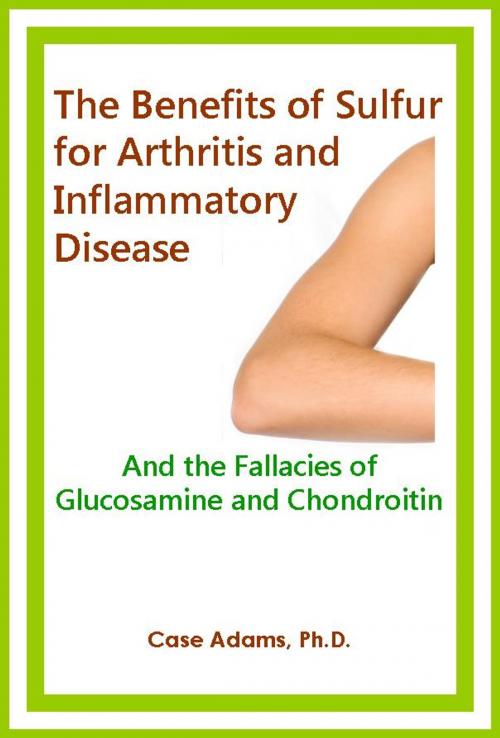 Cover of the book The Benefits of Sulfur for Arthritis and other Inflammatory Disease by Case Adams Naturopath, Logical Books
