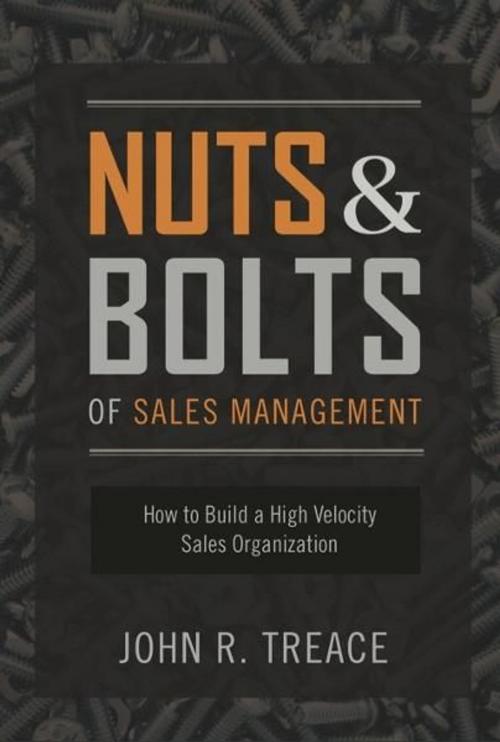 Cover of the book Nuts and Bolts of Sales Management: How to Build a High-Velocity Sales Organization by John R. Treace, Emerald Book Company