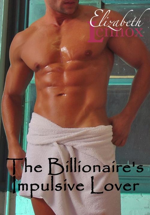 Cover of the book The Billionaire's Impulsive Lover by Elizabeth Lennox, Elizabeth Lennox Books