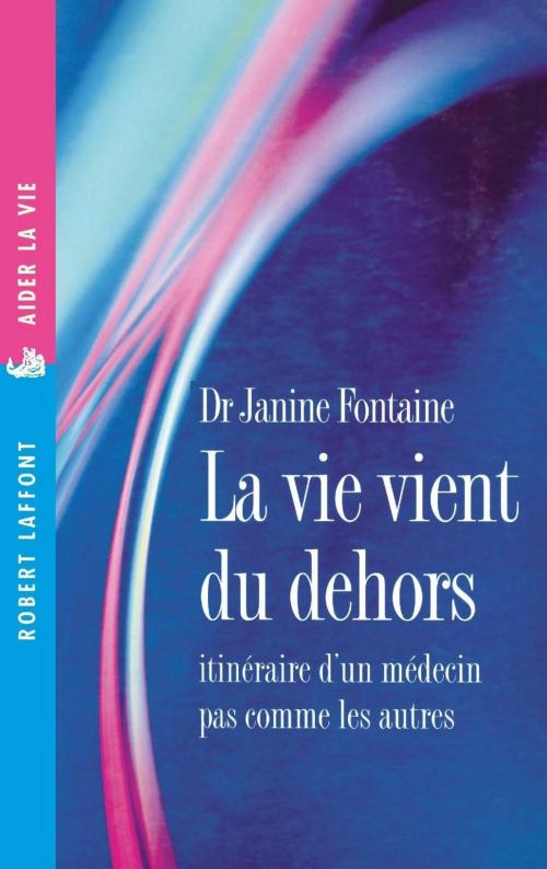 Cover of the book La Vie vient du dehors by Janine FONTAINE, Groupe Robert Laffont