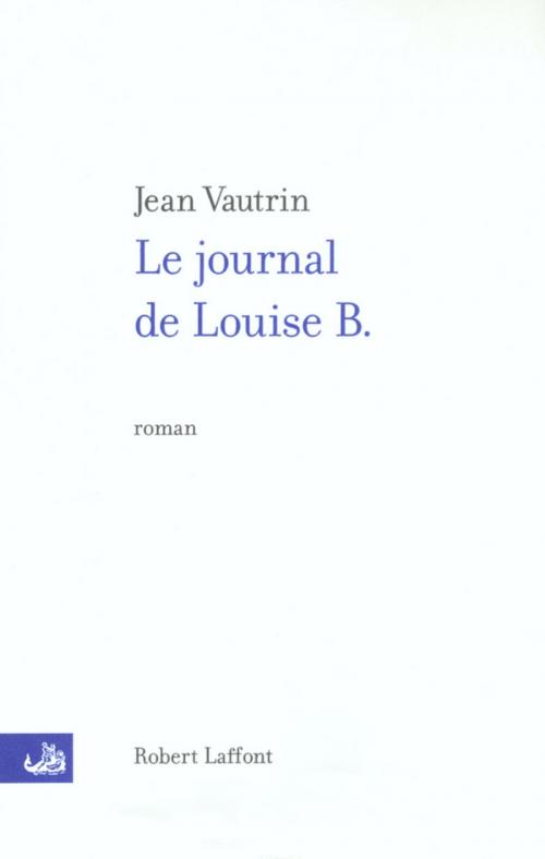 Cover of the book Le journal de Louise B. by Jean VAUTRIN, Groupe Robert Laffont