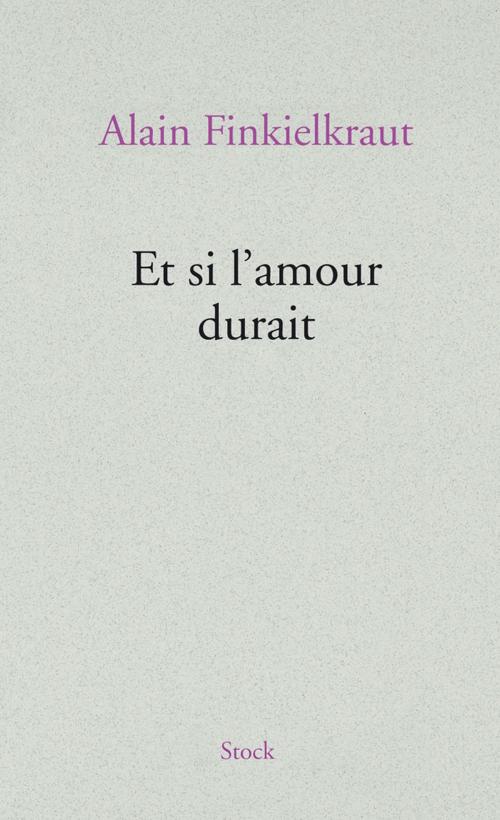 Cover of the book Et si l'amour durait by Alain Finkielkraut, Stock