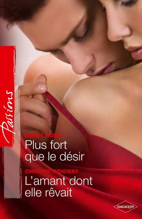 Cover of the book Plus fort que le désir - L'amant dont elle rêvait by Emilie Rose, Christie Ridgway, Harlequin