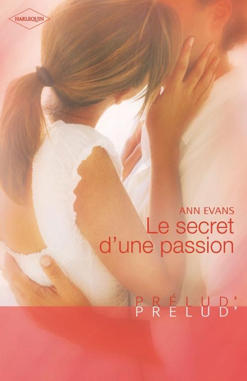 Cover of the book Le secret d'une passion by Ann Evans, Harlequin