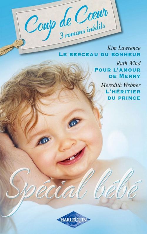 Cover of the book Le berceau du bonheur - Pour l'amour de Merry - L'héritier du prince by Kim Lawrence, Ruth Wind, Meredith Webber, Harlequin