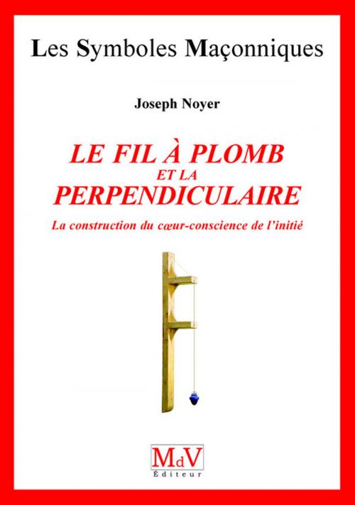 Cover of the book N.18 Le fil de plomb et la perpendiculaire by Joseph Noyer, MDV - la maison de vie