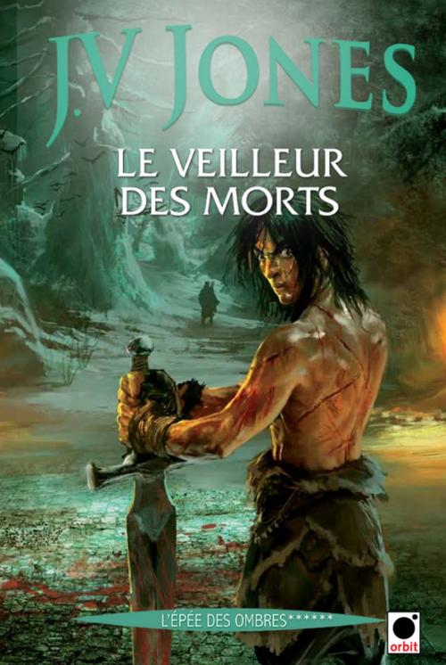 Cover of the book Le Veilleur des morts (l'Epée des ombres******) by J.V. Jones, Orbit