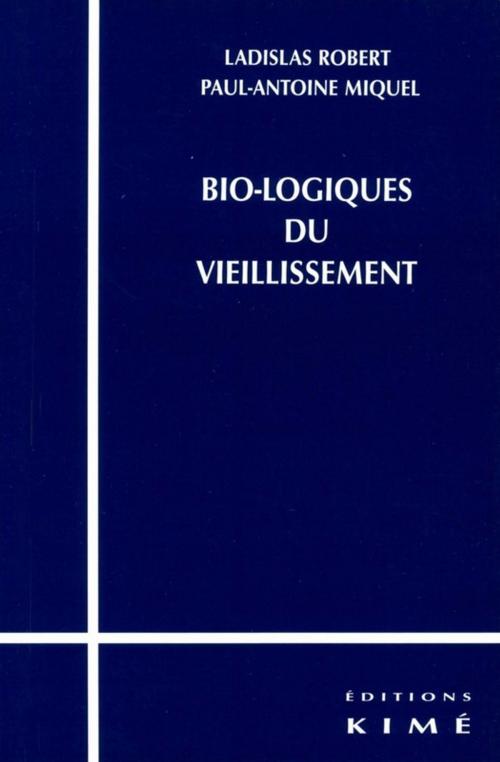 Cover of the book BIO-LOGIQUES DU VIEILLISSEMENT by MIQUEL PAUL-ANTOINE, LADISLAS ROBERT, Editions Kimé