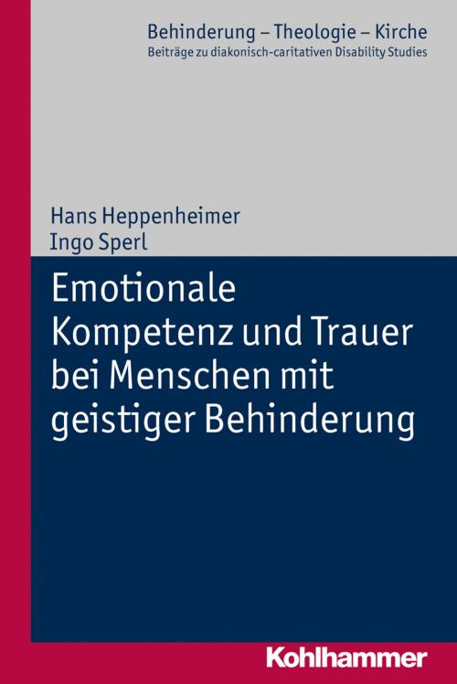 Cover of the book Emotionale Kompetenz und Trauer bei Menschen mit geistiger Behinderung by Hans Heppenheimer, Ingo Sperl, Johannes Eurich, Andreas Lob-Hüdepohl, Kohlhammer Verlag
