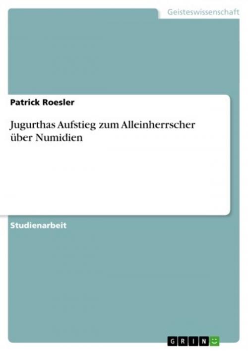 Cover of the book Jugurthas Aufstieg zum Alleinherrscher über Numidien by Patrick Roesler, GRIN Verlag