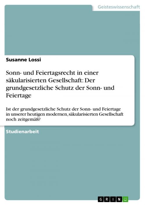 Cover of the book Sonn- und Feiertagsrecht in einer säkularisierten Gesellschaft: Der grundgesetzliche Schutz der Sonn- und Feiertage by Susanne Lossi, GRIN Verlag