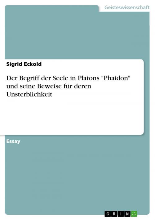 Cover of the book Der Begriff der Seele in Platons 'Phaidon' und seine Beweise für deren Unsterblichkeit by Sigrid Eckold, GRIN Verlag