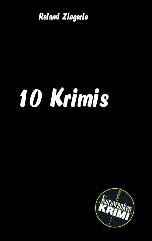 Cover of the book 10 Krimis by Roland Zingerle, Books on Demand