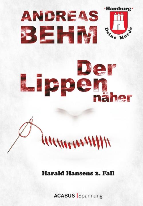 Cover of the book Hamburg - Deine Morde. Der Lippennäher by Andreas Behm, Acabus Verlag