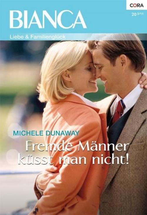 Cover of the book Fremde Männer küsst man nicht! by MICHELE DUNAWAY, CORA Verlag