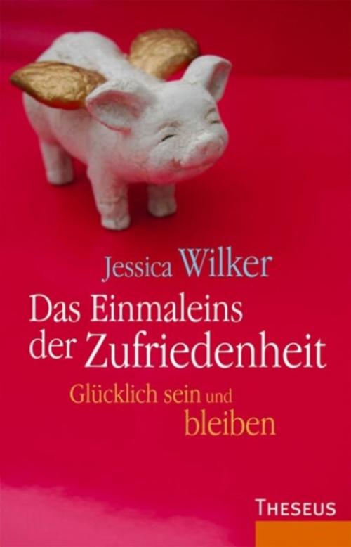 Cover of the book Das Einmaleins der Zufriedenheit by Jessica Wilker, Theseus Verlag